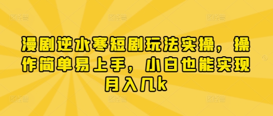 漫剧逆水寒短剧玩法实操，操作简单易上手，小白也能实现月入几k-墨月宝藏铺