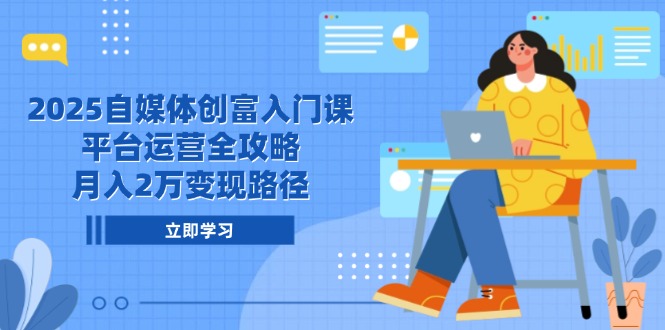 （14924期）2025自媒体创富入门课，平台运营全攻略，月入2万变现路径-墨月宝藏铺