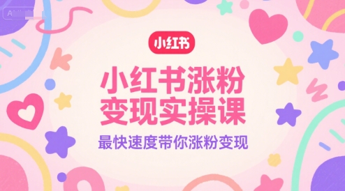 小红书涨粉变现实操课，最快速度带你涨粉变现-墨月宝藏铺