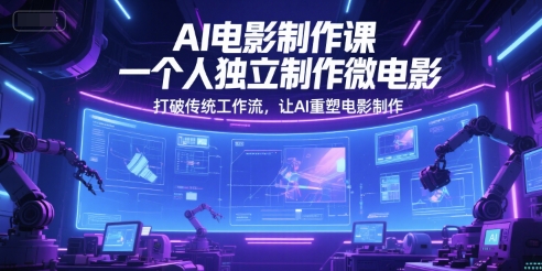 AI电影制作课，一个人独立制作微电影，打破传统工作流，让AI重塑电影制作-墨月宝藏铺