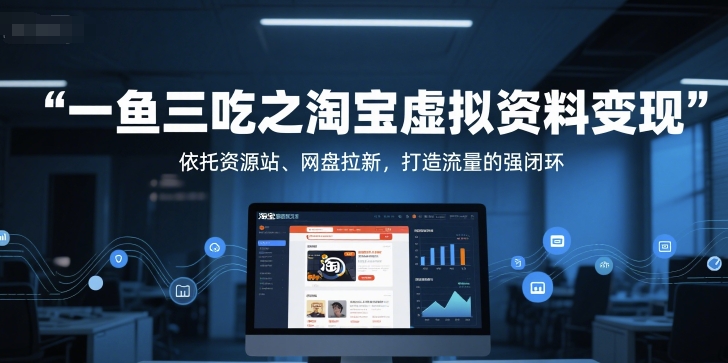 一鱼三吃之淘宝虚拟资料变现，依托资源站、网盘拉新，打造流量的强闭环-墨月宝藏铺