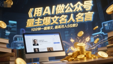 用AI做公众号流量主爆文名人名言，10分钟一篇爆文，最高月入5位数-墨月宝藏铺