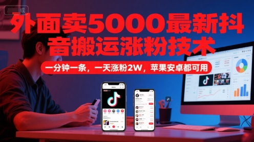 外面卖5000最新抖音搬运涨粉技术，新玩法，一分钟一条，一天涨粉2W，苹果安卓都可用-墨月宝藏铺