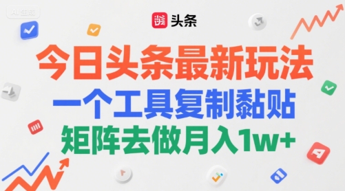 今日头条最新玩法，一个工具复制黏贴，矩阵去做月入1w+-墨月宝藏铺