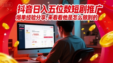 抖音日入五位数短剧推广爆单经验分享，来看看他是怎么做到的？-墨月宝藏铺