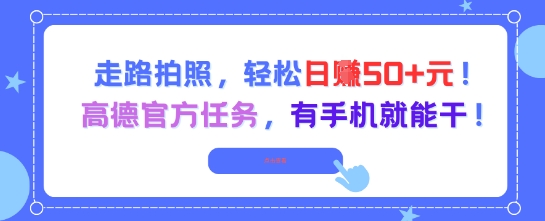 走路拍照，轻松日入50+!高德官方任务，有手机就能干-墨月宝藏铺