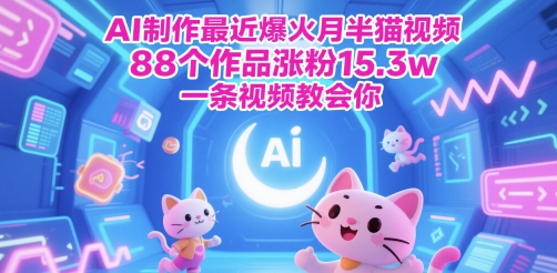 AI制作最近爆火月半猫视频，88个作品涨粉15.3w，一条视频教会你-墨月宝藏铺