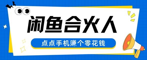 闲鱼合伙人计划，动动手指轻松挣个零花钱-墨月宝藏铺