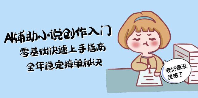 （15067期）AI辅助小说创作入门，零基础快速上手指南，全年稳定接单秘诀-墨月宝藏铺