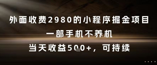 外面收费2980的小程序掘金项目，一部手机不养机，当天收益5张+，可持续【揭秘】-墨月宝藏铺