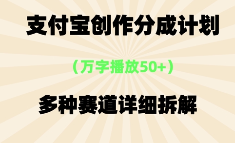 支付宝创作分成计划，万字播放50+，多种赛道详细拆解-墨月宝藏铺