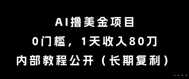 AI撸美金项目，0门槛，1天收入80刀，内部教程公开（长期复利）【揭秘】-墨月宝藏铺