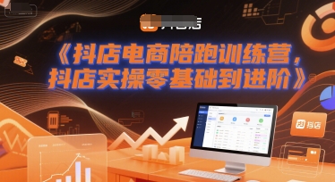 抖店电商陪跑训练营，抖音小店实操零基础到进阶-墨月宝藏铺