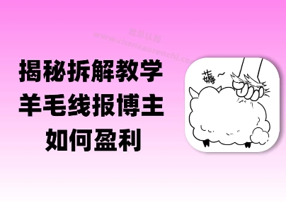 揭秘羊毛-线报博主是如何盈利的？(模式复刻教程)-墨月宝藏铺
