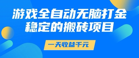 游戏全自动无脑打金项目，一天收益1k+，稳定持久的搬砖项目【揭秘】-墨月宝藏铺
