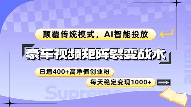 （14903期）豪车视频矩阵裂变战术，颠覆传统模式，AI智能投放，日增400+高净值创业…-墨月宝藏铺