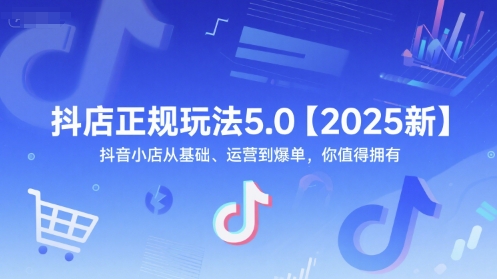 抖店正规玩法5.0【2025新】抖音小店从基础、运营到爆单，你值得拥有-墨月宝藏铺