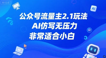 公众号流量主2.1玩法，AI仿写无压力，非常适合小白-墨月宝藏铺