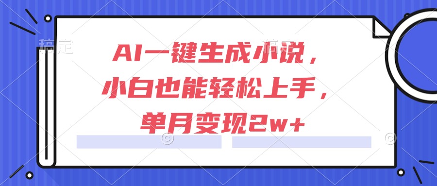 （15014期）AI一键生成小说，小白也能轻松上手，单月变现2w+-墨月宝藏铺