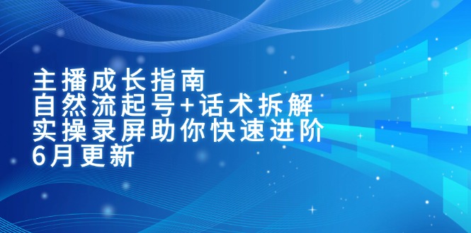（15049期）主播成长指南：自然流起号+话术拆解，实操录屏助你快速进阶（6月更新）-墨月宝藏铺
