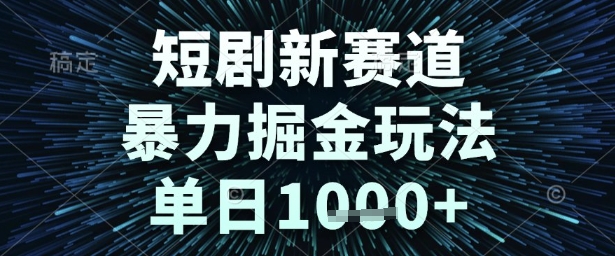 短剧新赛道，暴力掘金玩法，单日1k+【揭秘】-墨月宝藏铺
