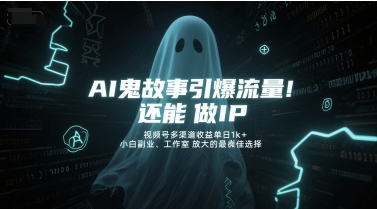 AI鬼故事引爆流量，还能做IP，视频号多渠道收益单日1k+，小白副业、工作室放大的最佳选择-墨月宝藏铺