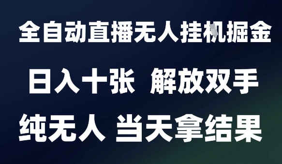 2025最新全自动直播无人挂G掘金，日入十张，解放双手纯无人，当天拿结果【揭秘】-墨月宝藏铺