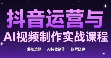 抖音运营与AI视频制作实战课程，爆款选题-AI特效制作-账号搭建-墨月宝藏铺