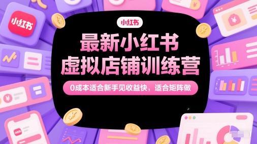 最新小红书虚拟店铺训练营，0成本适合新手见收益快，适合矩阵做-墨月宝藏铺