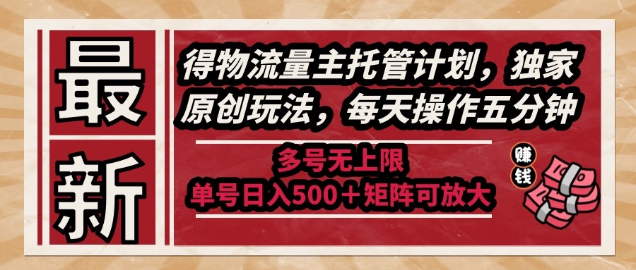 （14954期）最新得物流量主托管计划，独家原创玩法，每天操作五分钟，多号无上限 …-墨月宝藏铺