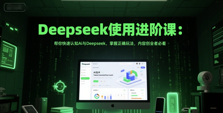 Deepseek使用进阶课：帮你快速认知Ai与Deepseek，掌握正确玩法，内容创业者必看-墨月宝藏铺