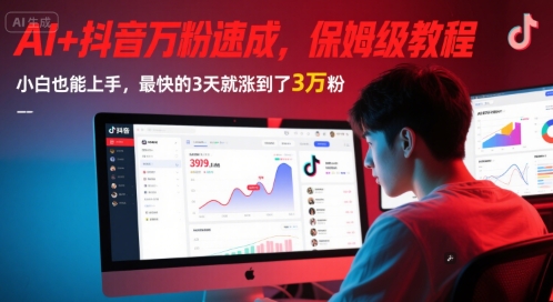 AI+抖音万粉速成，保姆级教程，小白也能上手，最快的3天就涨到了3万粉(更新中)-墨月宝藏铺