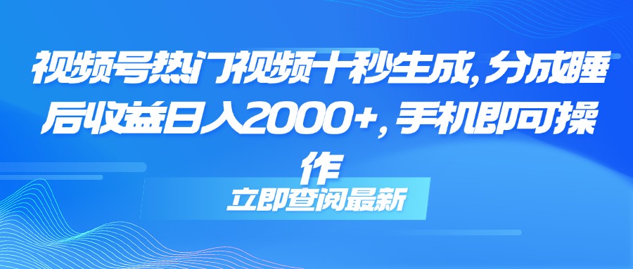 （14947期）视频号热门视频十秒生成，分成睡后收益日入2000+，手机即可操作-墨月宝藏铺