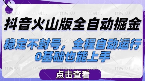 抖音火山版全自动掘金，稳定不封号，全程自动运行，可批量放大操作，0基础也能上手【揭秘】-墨月宝藏铺